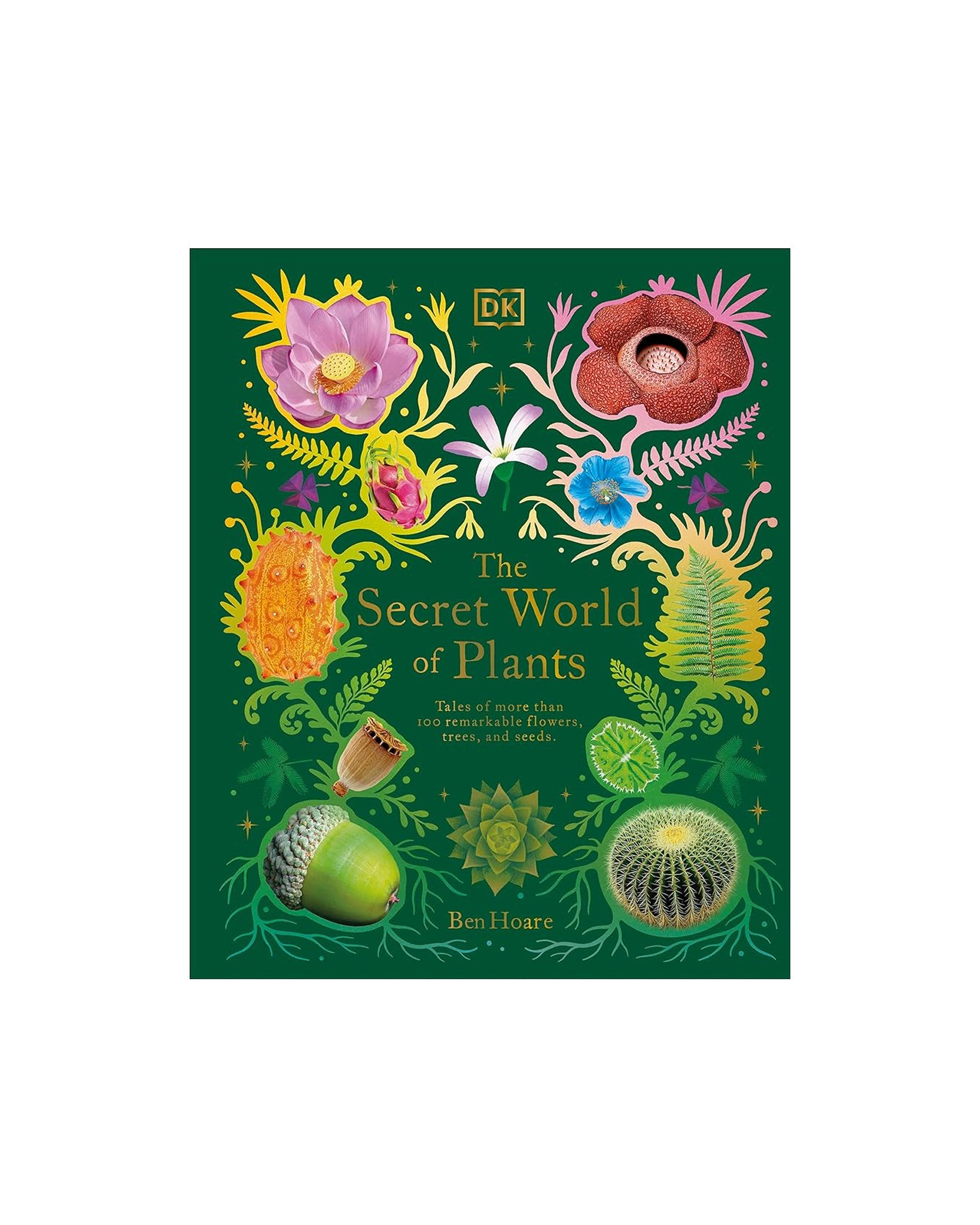 the secret world of plants tales of more than 100 remarkable flowers trees and seeds