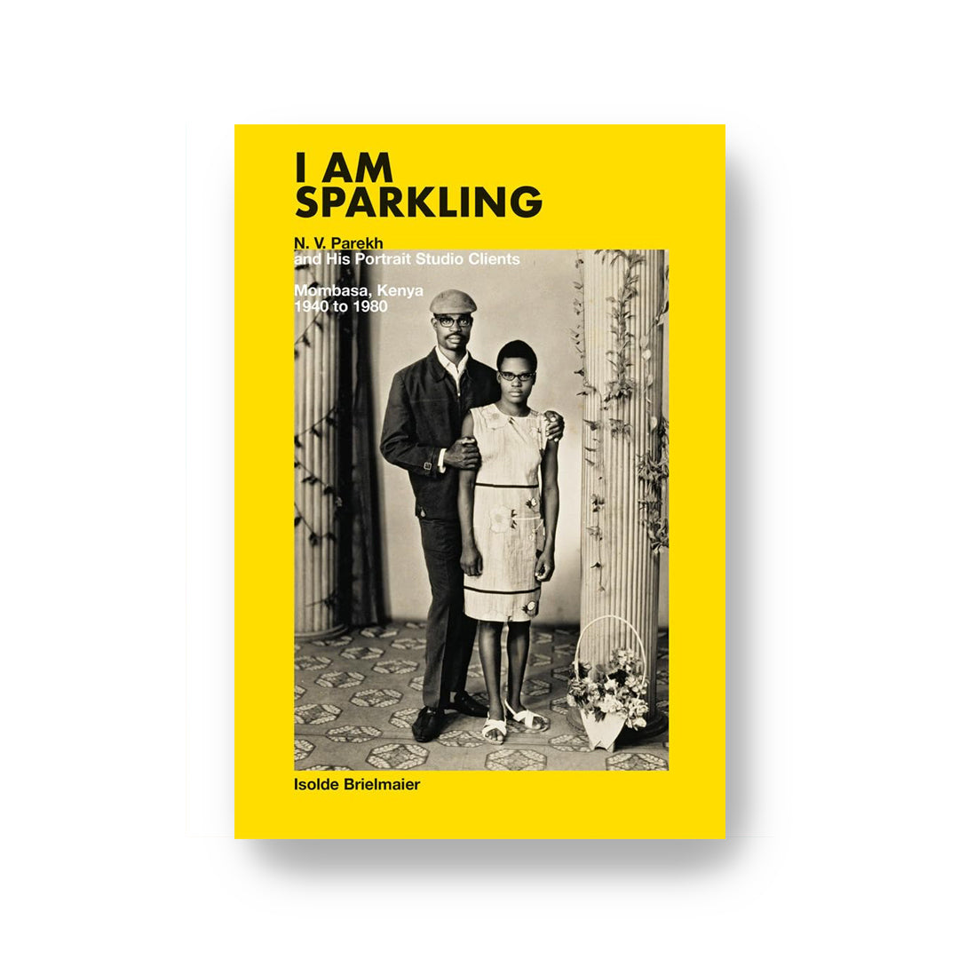 I Am Sparkling: N.V. Parekh and His Portrait Studio Clients: Mombasa, Kenya, 1940-1980 by Isoide Breimaier