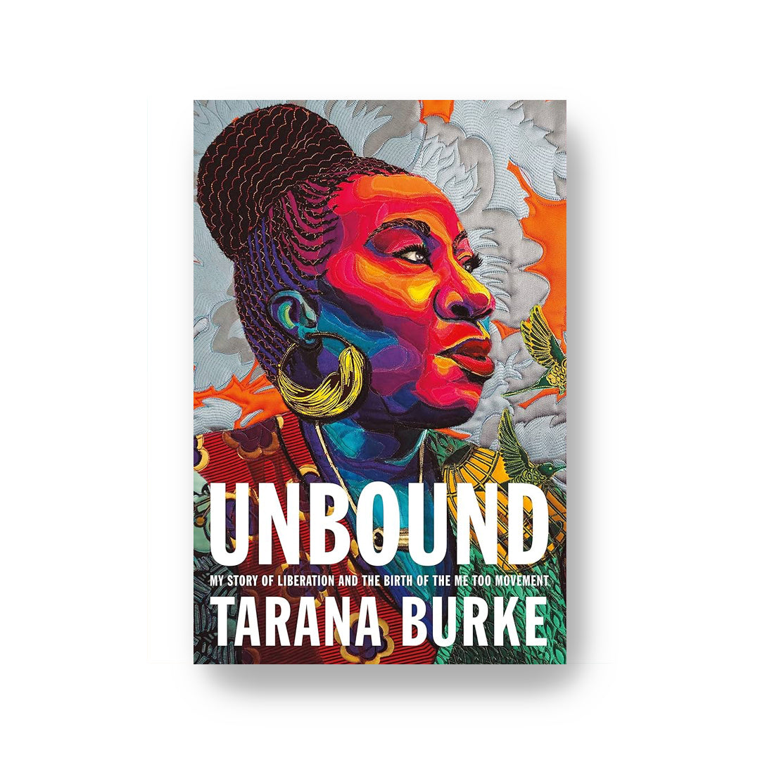 Unbound: My Story of Liberation and the Birth of the Mee Too Movement by Tarana Burke